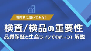 検査/検品の重要性-品質保証と生産ラインでのポイント解説